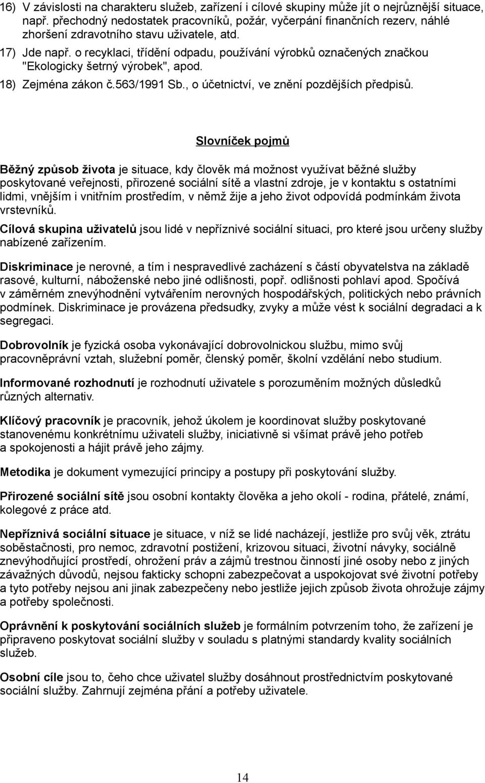 o recyklaci, třídění odpadu, používání výrobků označených značkou "Ekologicky šetrný výrobek", apod. 18) Zejména zákon č.563/1991 Sb., o účetnictví, ve znění pozdějších předpisů.