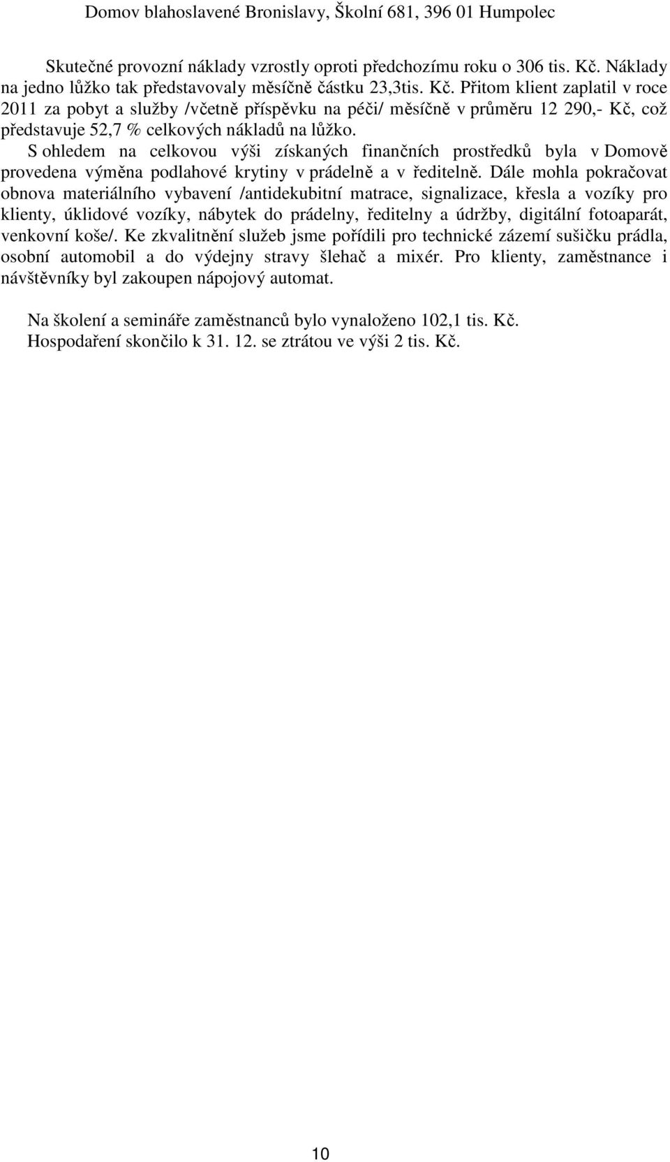 Přitom klient zaplatil v roce 2011 za pobyt a služby /včetně příspěvku na péči/ měsíčně v průměru 12 290,- Kč, což představuje 52,7 % celkových nákladů na lůžko.