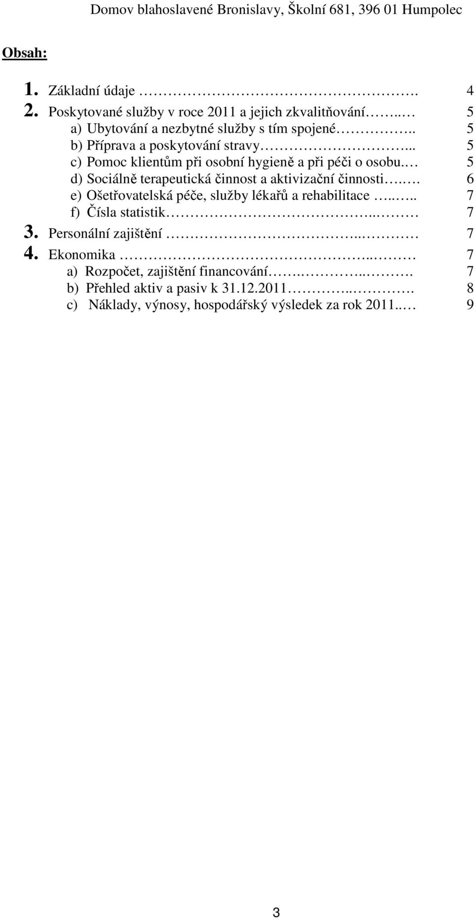 5 d) Sociálně terapeutická činnost a aktivizační činnosti.. 6 e) Ošetřovatelská péče, služby lékařů a rehabilitace.... 7 f) Čísla statistik.