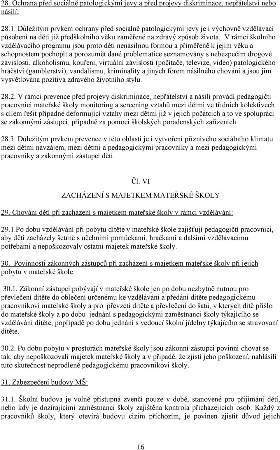 V rámci školního vzdělávacího programu jsou proto děti nenásilnou formou a přiměřeně k jejím věku a schopnostem pochopit a porozumět dané problematice seznamovány s nebezpečím drogové závislosti,