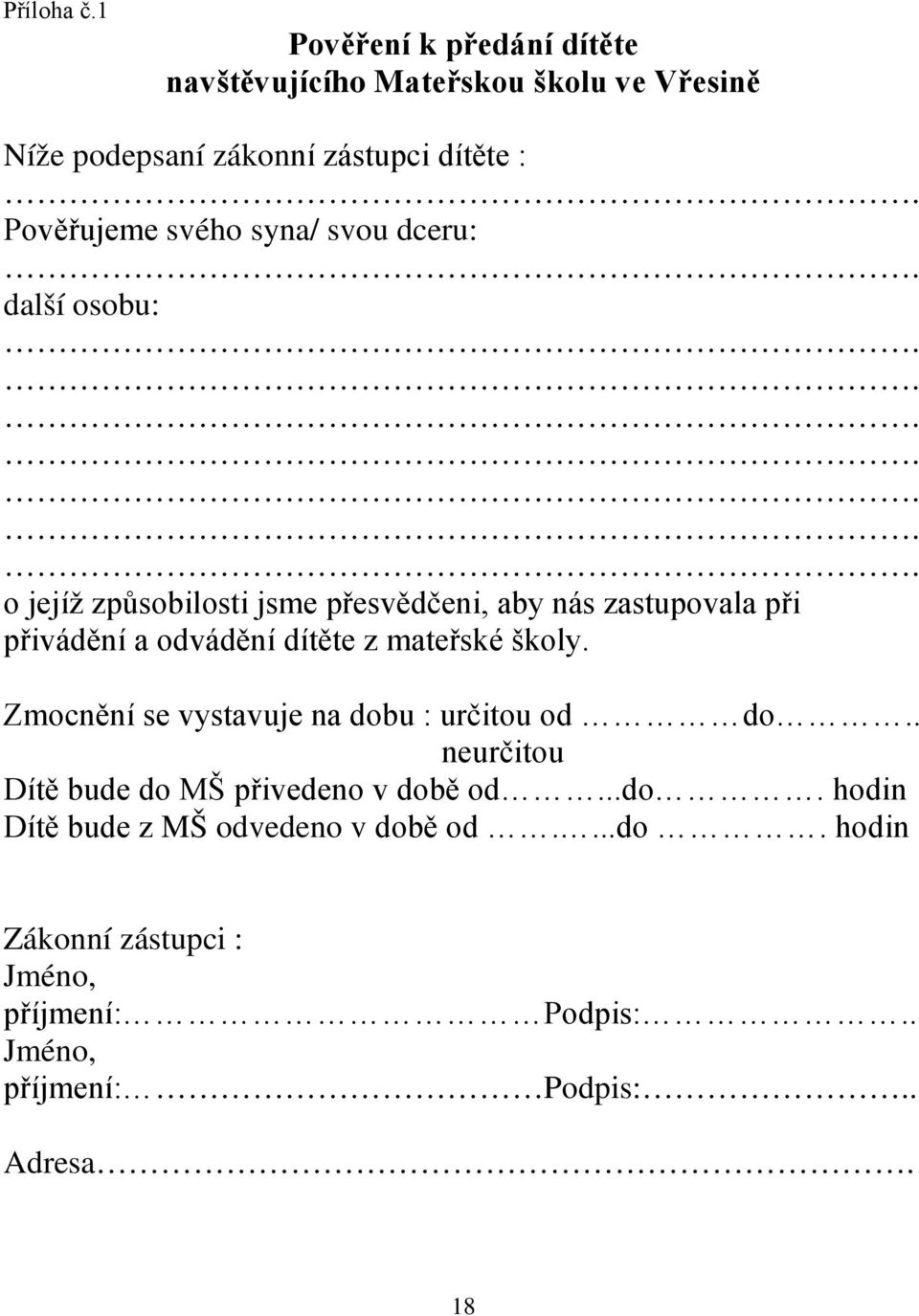 ...... o jejíž způsobilosti jsme přesvědčeni, aby nás zastupovala při přivádění a odvádění dítěte z mateřské školy.