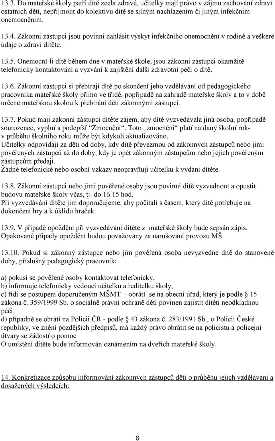 Onemocní-li dítě během dne v mateřské škole, jsou zákonní zástupci okamžitě telefonicky kontaktováni a vyzváni k zajištění další zdravotní péči o dítě. 13.6.