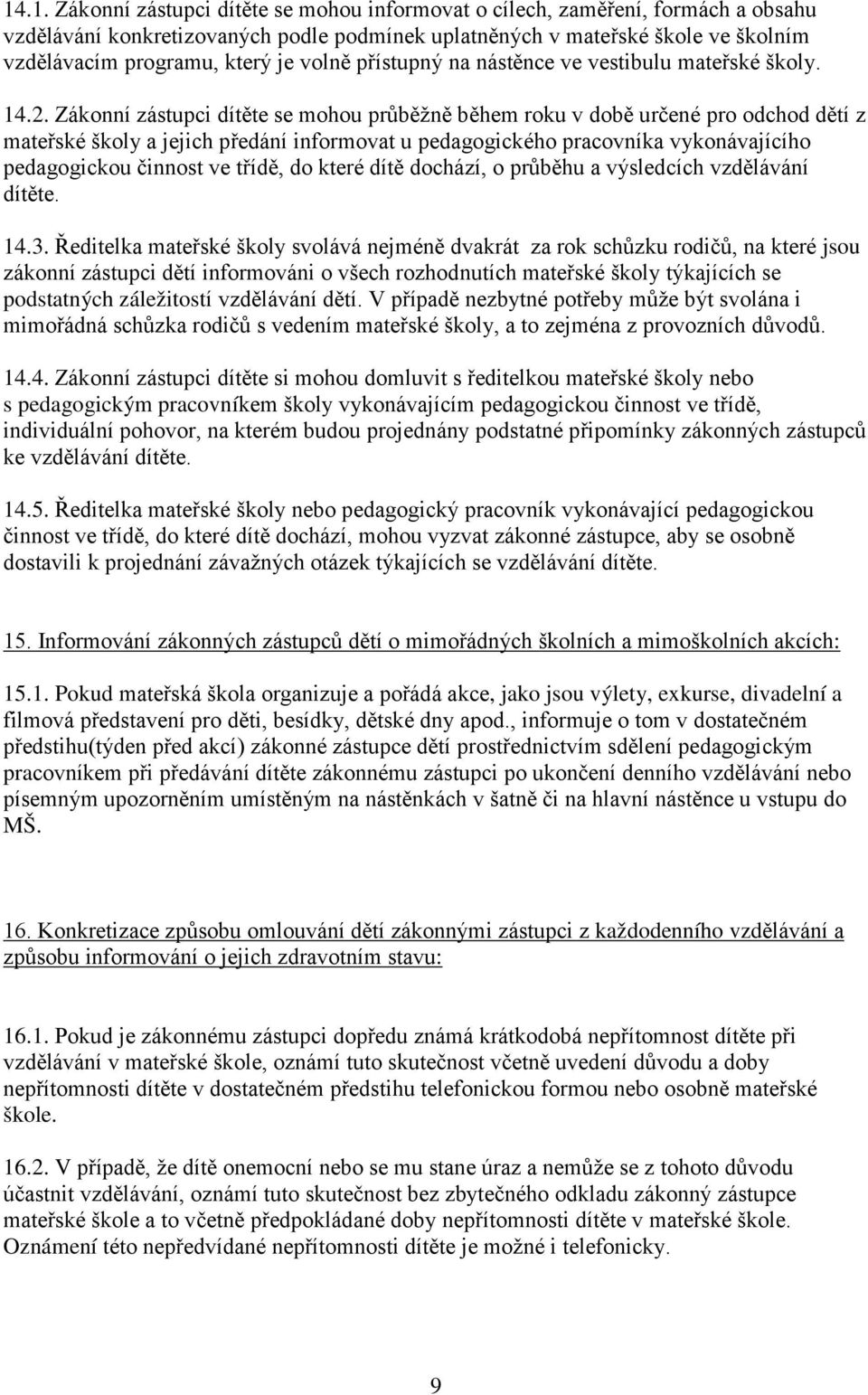 Zákonní zástupci dítěte se mohou průběžně během roku v době určené pro odchod dětí z mateřské školy a jejich předání informovat u pedagogického pracovníka vykonávajícího pedagogickou činnost ve