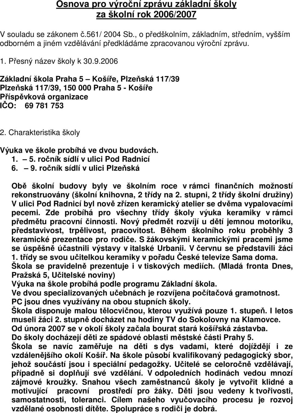 2006 Základní škola Praha 5 Košíře, Plzeňská 117/39 Plzeňská 117/39, 150 000 Praha 5 - Košíře Příspěvková organizace IČO: 69 781 753 2. Charakteristika školy Výuka ve škole probíhá ve dvou budovách.