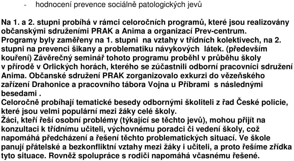 (především kouření) Závěrečný seminář tohoto programu proběhl v průběhu školy v přírodě v Orlických horách, kterého se zúčastnili odborní pracovníci sdružení Anima.