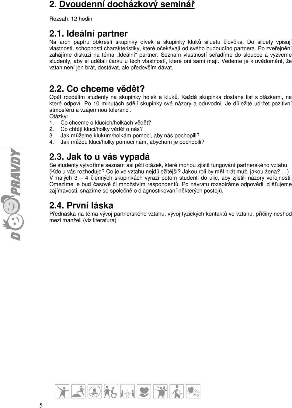 Seznam vlastností seřadíme do sloupce a vyzveme studenty, aby si udělali čárku u těch vlastností, které oni sami mají. Vedeme je k uvědomění, že vztah není jen brát, dostávat, ale především dávat. 2.