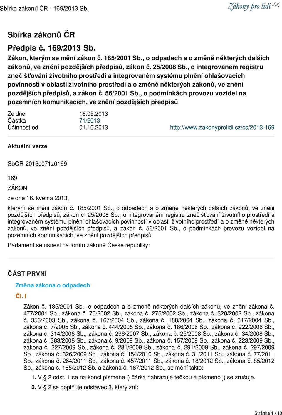 předpisů, a zákon č. 56/2001 Sb., o podmínkách provozu vozidel na pozemních komunikacích, ve znění pozdějších předpisů Ze dne 16.05.2013 Částka 71/2013 Účinnost od 01.10.2013 http://www.zakonyprolidi.