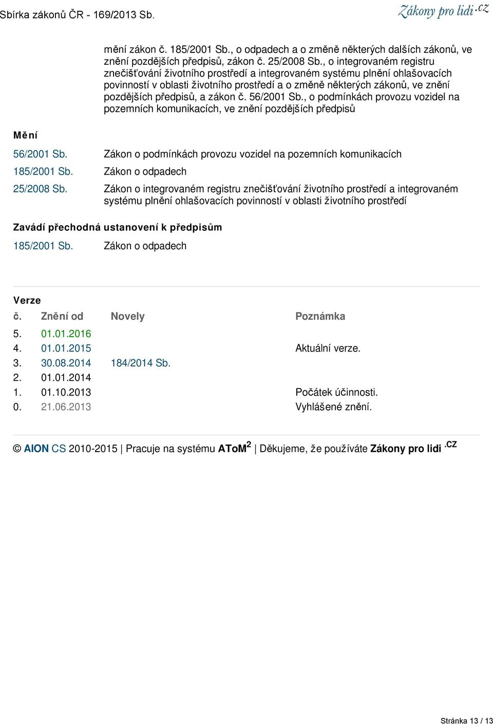 předpisů, a zákon č. 56/2001 Sb., o podmínkách provozu vozidel na pozemních komunikacích, ve znění pozdějších předpisů 56/2001 Sb.