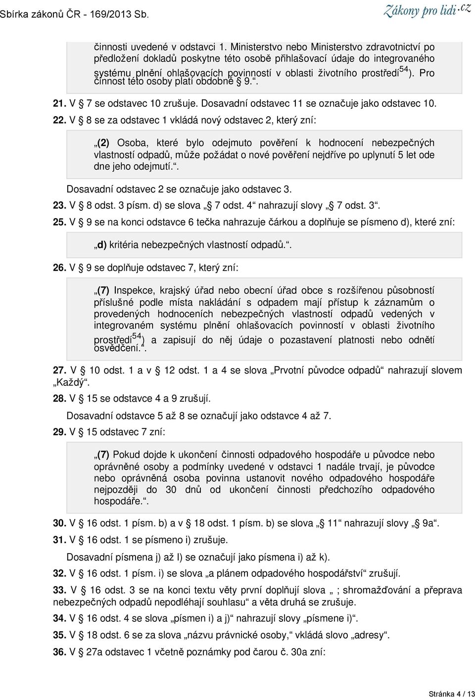 Pro činnost této osoby platí obdobně 9.. 21. V 7 se odstavec 10 zrušuje. Dosavadní odstavec 11 se označuje jako odstavec 10. 22.