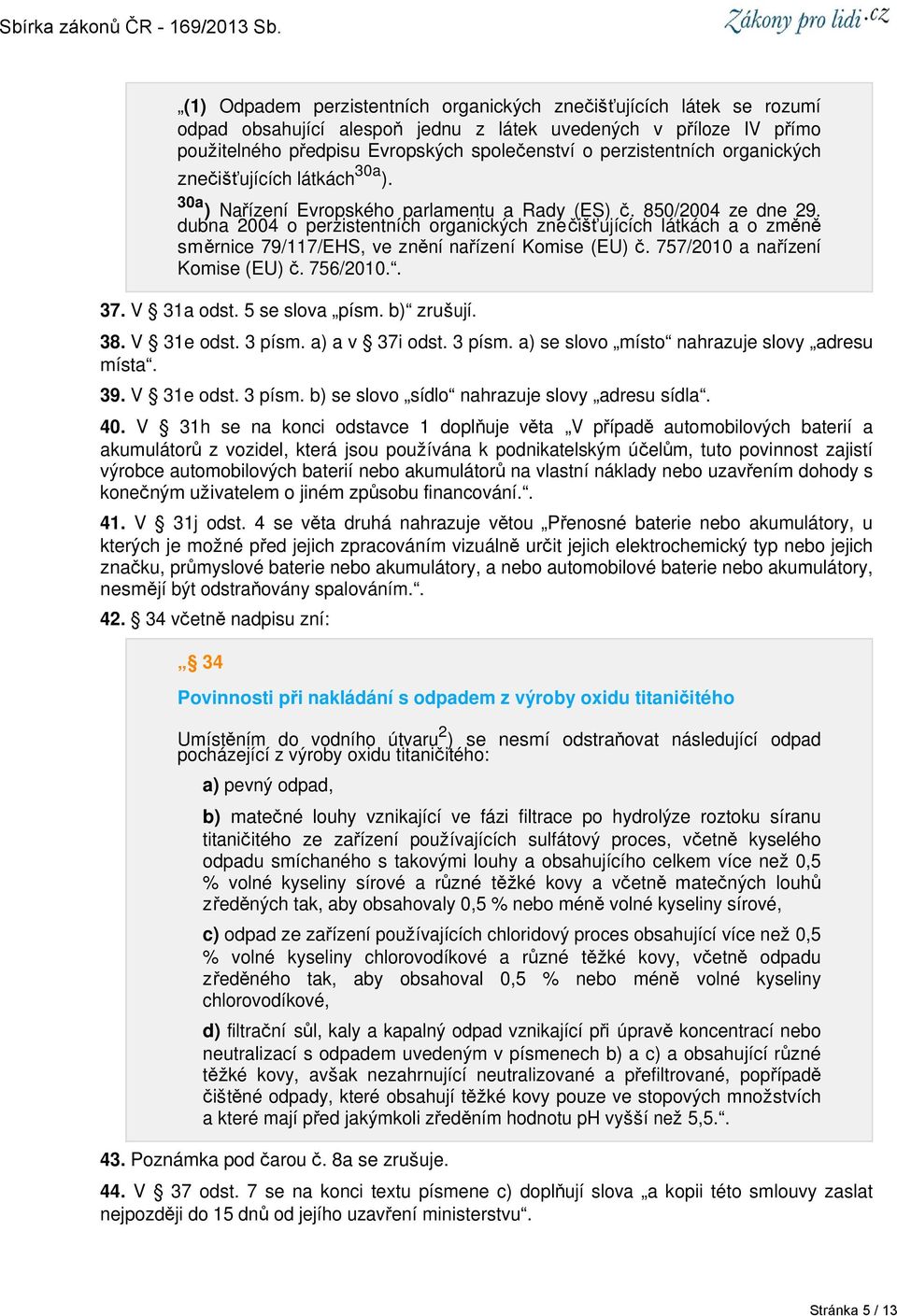 dubna 2004 o perzistentních organických znečišťujících látkách a o změně směrnice 79/117/EHS, ve znění nařízení Komise (EU) č. 757/2010 a nařízení Komise (EU) č. 756/2010.. 37. V 31a odst.