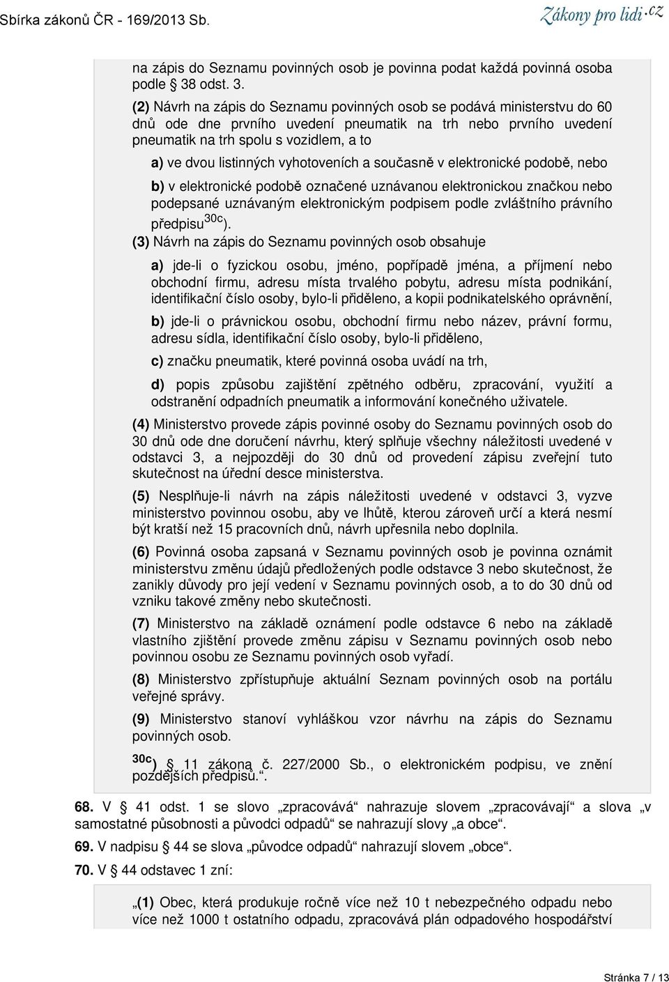 (2) Návrh na zápis do Seznamu povinných osob se podává ministerstvu do 60 dnů ode dne prvního uvedení pneumatik na trh nebo prvního uvedení pneumatik na trh spolu s vozidlem, a to a) ve dvou