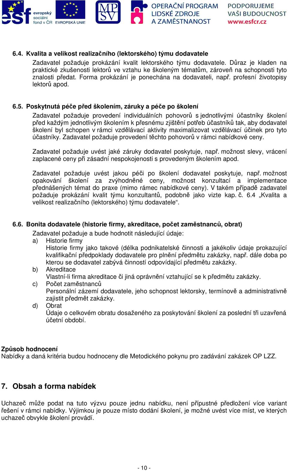 Poskytnutá péče před školením, záruky a péče po školení Zadavatel požaduje provedení individuálních pohovorů s jednotlivými účastníky školení před každým jednotlivým školením k přesnému zjištění