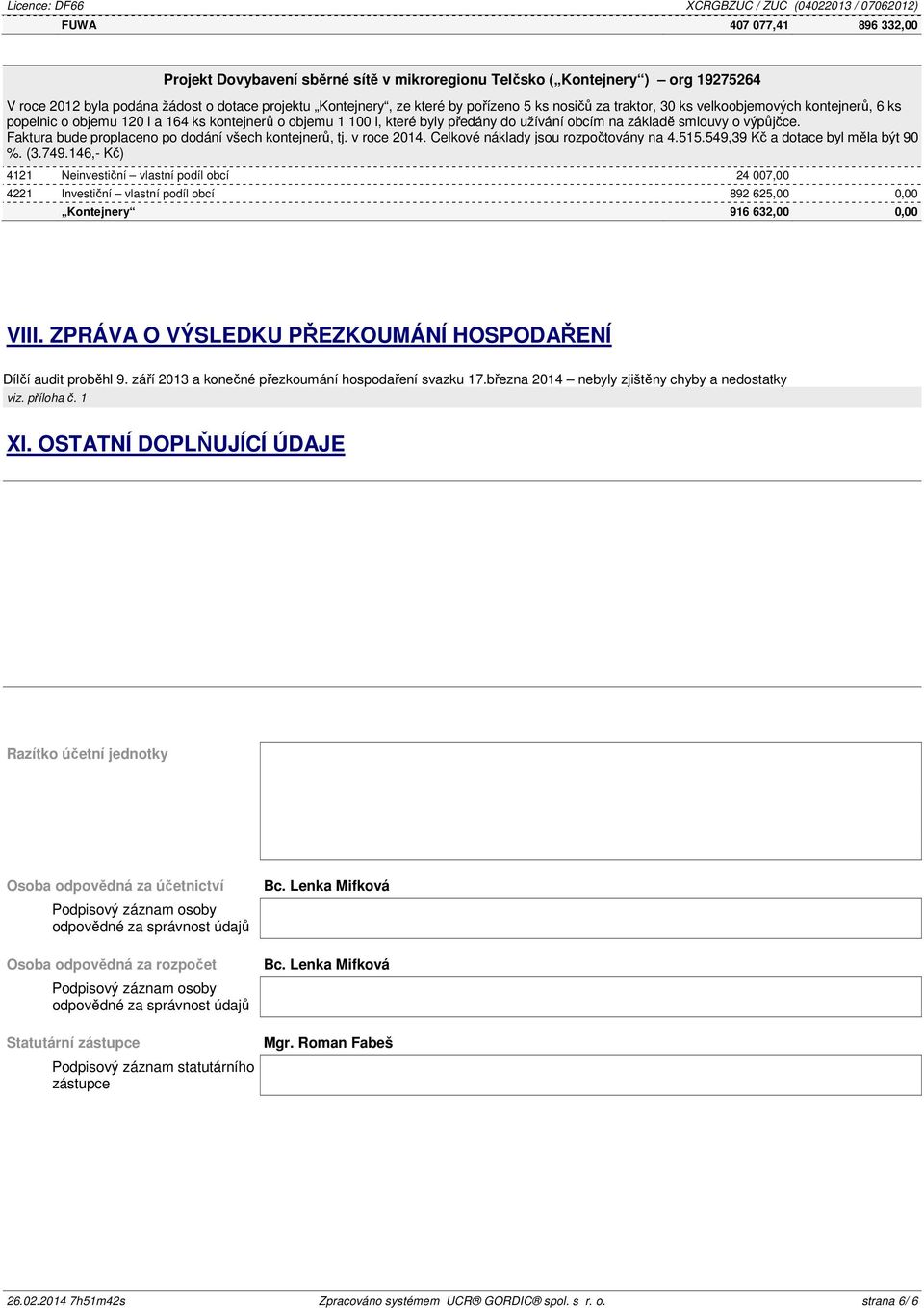 Faktura bude proplaceno po dodání všech kontejnerů, tj. v roce 2014. Celkové náklady jsou rozpočtovány na 4.515.549,39 Kč a dotace byl měla být 90 %. (3.749.