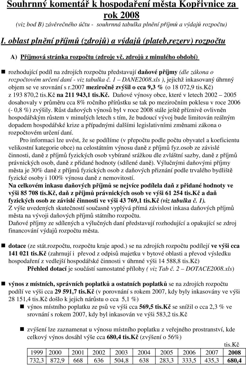 zdrojů z minulého období) rozhodující podíl na zdrojích rozpočtu představují daňové příjmy (dle zákona o rozpočtovém určení daní - viz tabulka č. 1 DANE2008.