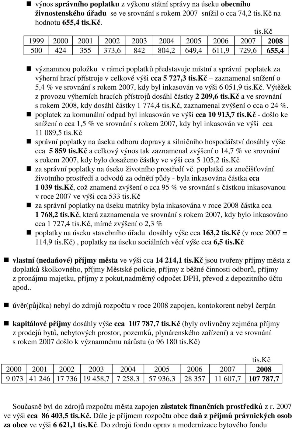 přístroje v celkové výši cca 5 727,3 zaznamenal snížení o 5,4 % ve srovnání s rokem 2007, kdy byl inkasován ve výši 6 051,9.