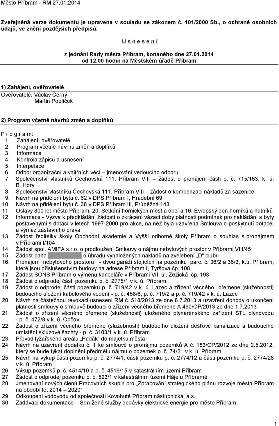 Program včetně návrhu změn a doplňků 3. Informace 4. Kontrola zápisu a usnesení 5. Interpelace 6. Odbor organizační a vnitřních věcí jmenování vedoucího odboru 7.