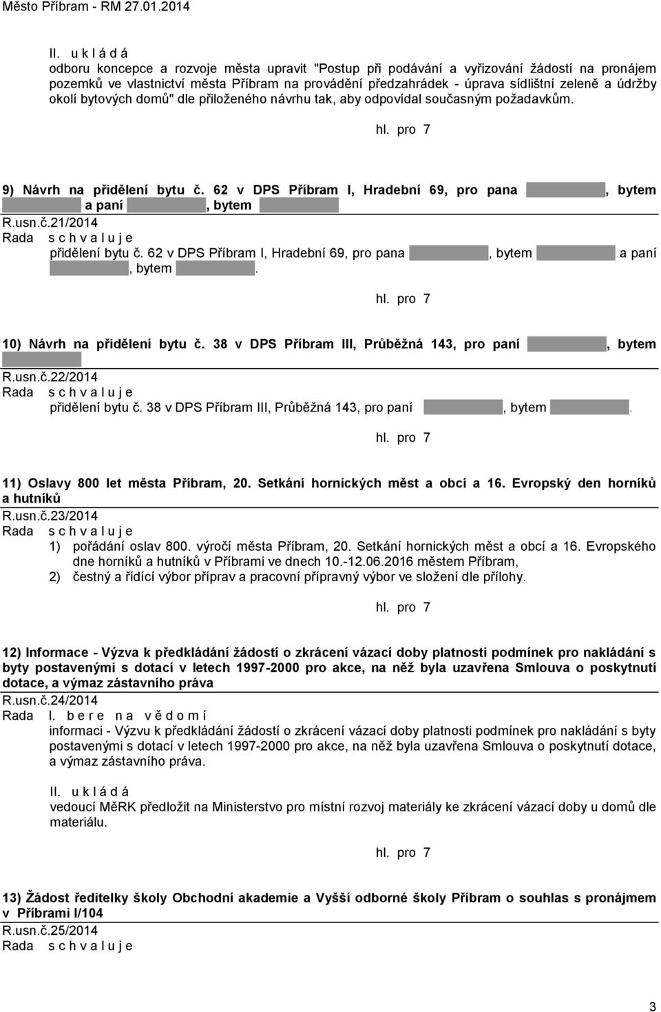 62 v DPS Příbram I, Hradební 69, pro pana, bytem a paní, bytem. 10) Návrh na přidělení bytu č. 38 v DPS Příbram III, Průběžná 143, pro paní, bytem R.usn.č.22/2014 přidělení bytu č.