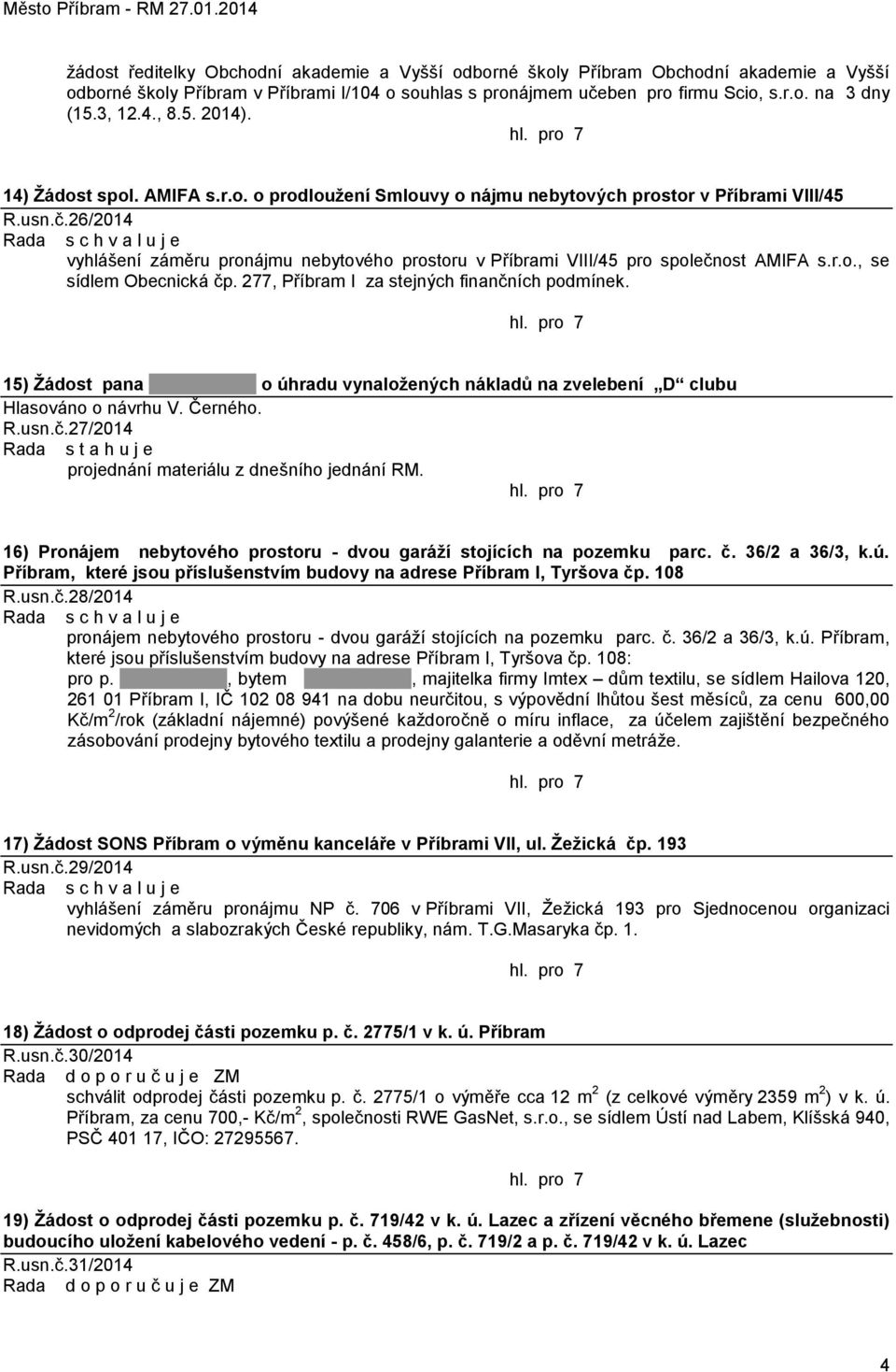 26/2014 vyhlášení záměru pronájmu nebytového prostoru v Příbrami VIII/45 pro společnost AMIFA s.r.o., se sídlem Obecnická čp. 277, Příbram I za stejných finančních podmínek.