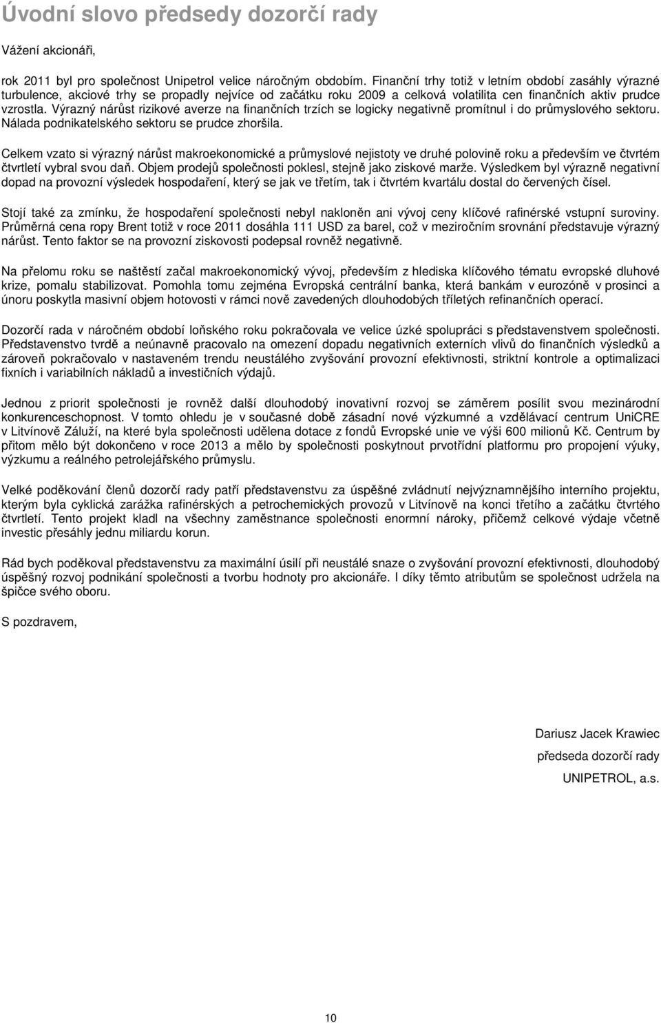 Výrazný nárůst rizikové averze na finančních trzích se logicky negativně promítnul i do průmyslového sektoru. Nálada podnikatelského sektoru se prudce zhoršila.