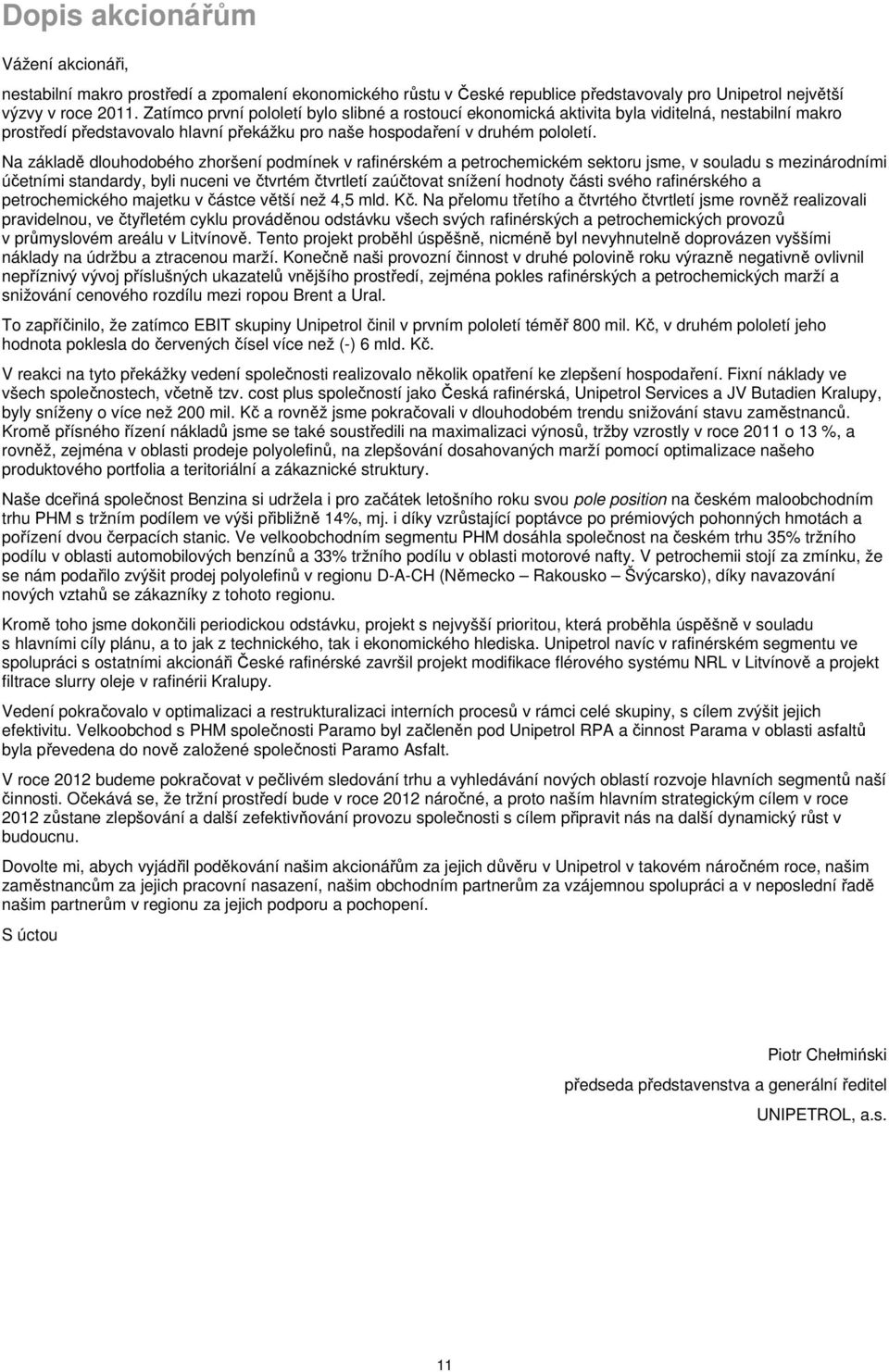 Na základě dlouhodobého zhoršení podmínek v rafinérském a petrochemickém sektoru jsme, v souladu s mezinárodními účetními standardy, byli nuceni ve čtvrtém čtvrtletí zaúčtovat snížení hodnoty části