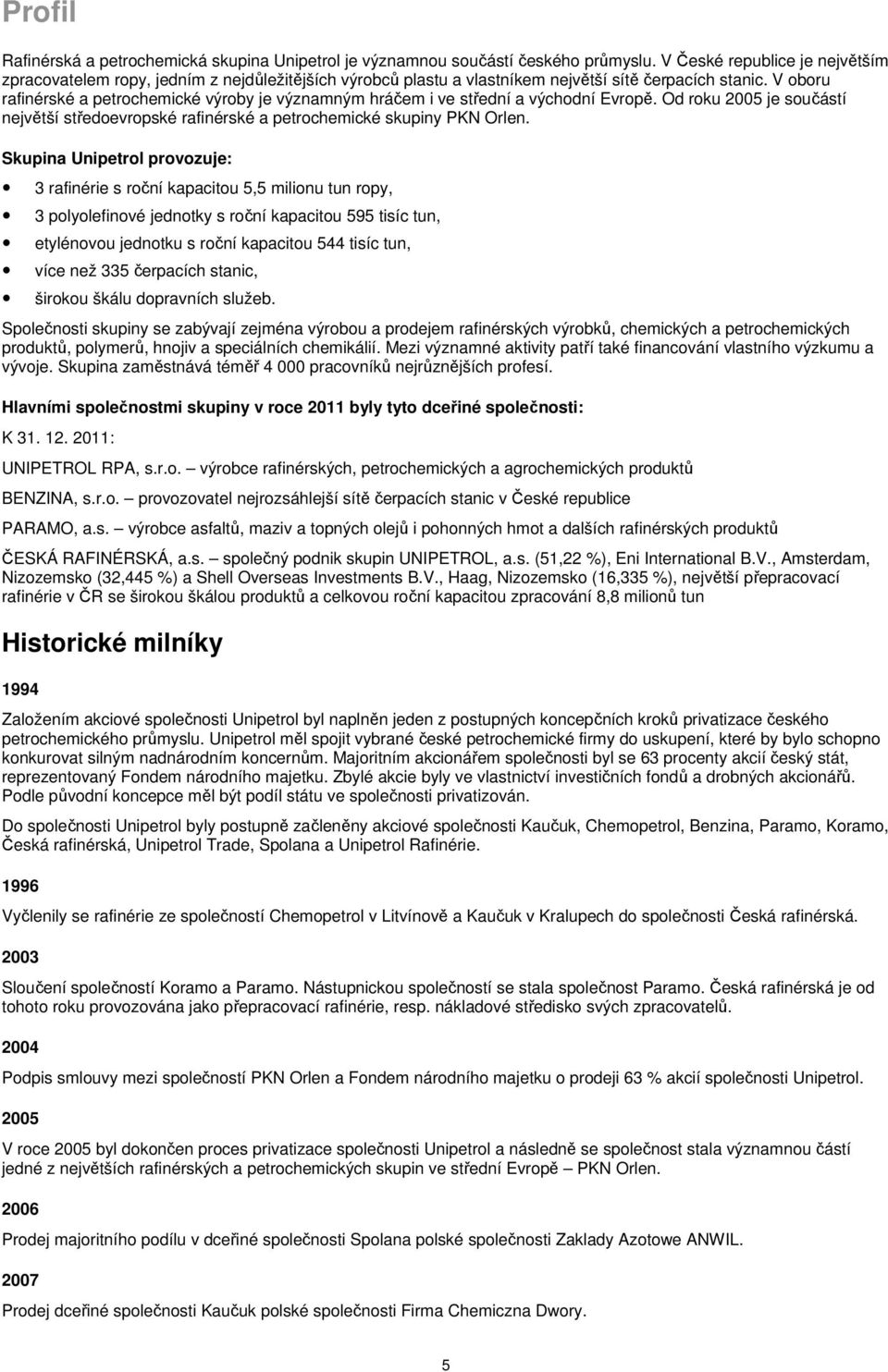 V oboru rafinérské a petrochemické výroby je významným hráčem i ve střední a východní Evropě. Od roku 2005 je součástí největší středoevropské rafinérské a petrochemické skupiny PKN Orlen.