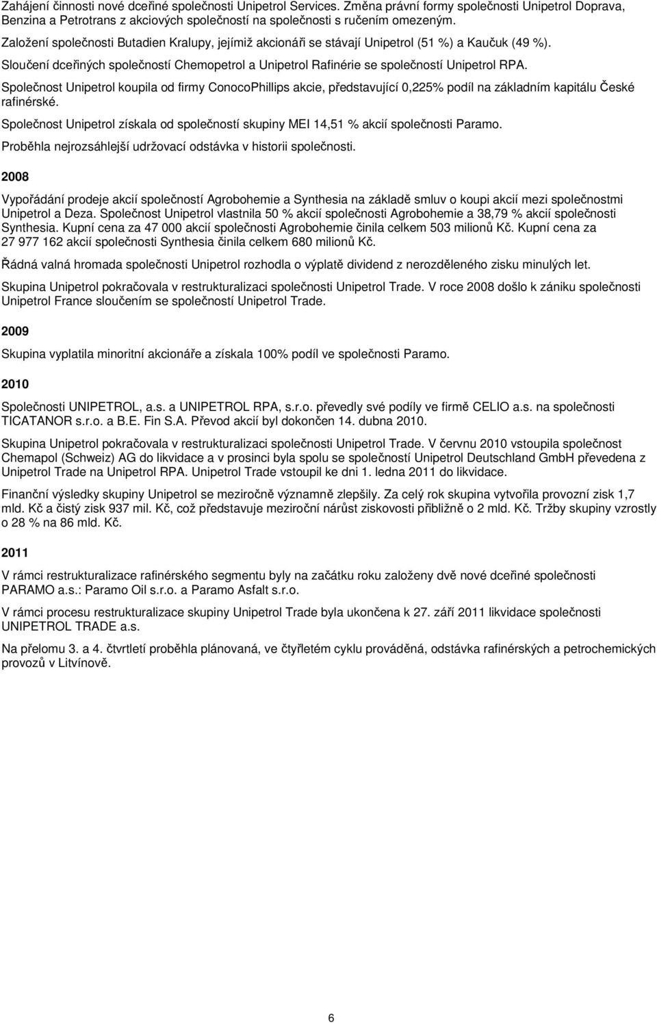Společnost Unipetrol koupila od firmy ConocoPhillips akcie, představující 0,225% podíl na základním kapitálu České rafinérské.