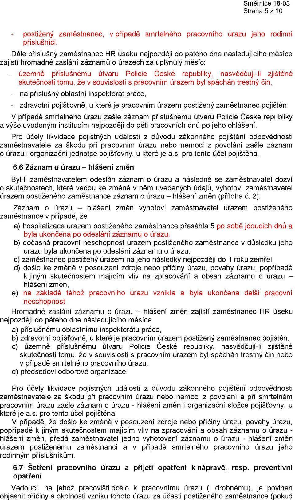 nasvědčují-li zjištěné skutečnosti tomu, že v souvislosti s pracovním úrazem byl spáchán trestný čin, - na příslušný oblastní inspektorát práce, - zdravotní pojišťovně, u které je pracovním úrazem