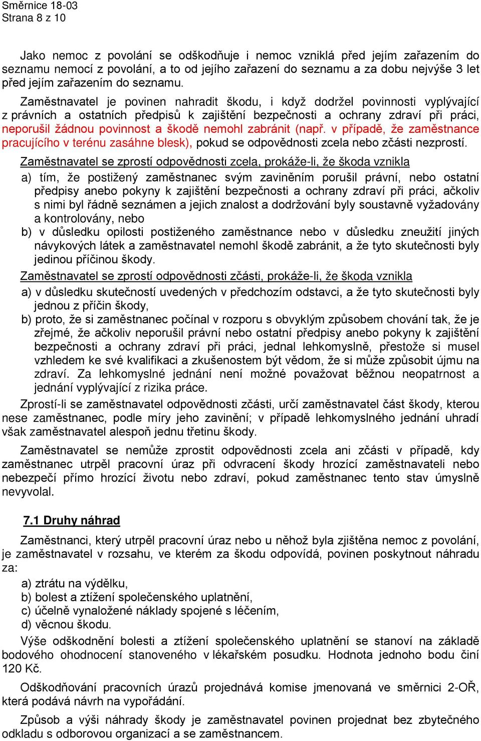 Zaměstnavatel je povinen nahradit škodu, i když dodržel povinnosti vyplývající z právních a ostatních předpisů k zajištění bezpečnosti a ochrany zdraví při práci, neporušil žádnou povinnost a škodě