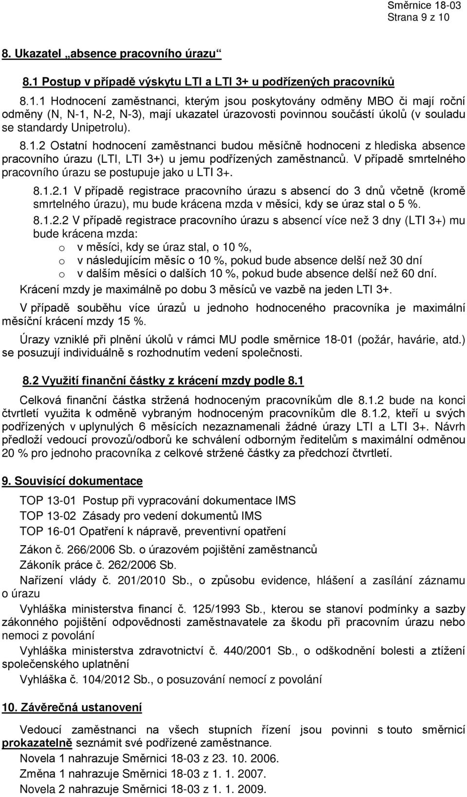 V případě smrtelného pracovního úrazu se postupuje jako u LTI 3+. 8.1.2.