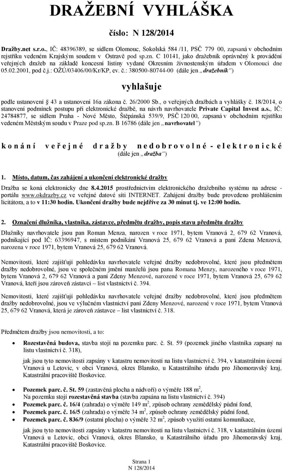 j.: OŽÚ/03406/00/Kr/KP, ev. č.: 380500-80744-00 (dále jen dražebník ) vyhlašuje podle ustanovení 43 a ustanovení 16a zákona č. 26/2000 Sb., o veřejných dražbách a vyhlášky č.