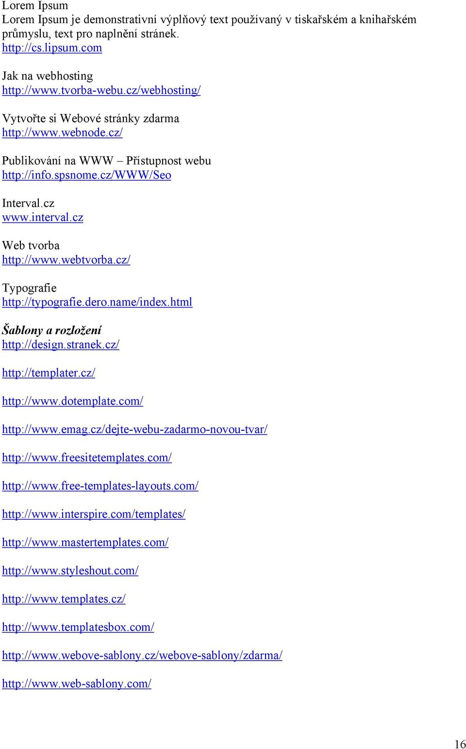 cz/ Typografie http://typografie.dero.name/index.html Šablony a rozložení http://design.stranek.cz/ http://templater.cz/ http://www.dotemplate.com/ http://www.emag.