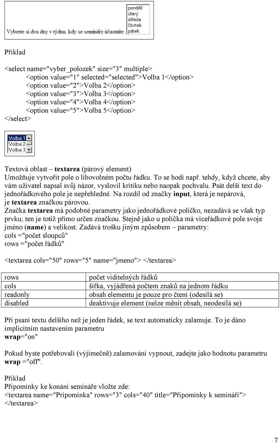 tehdy, když chcete, aby vám uživatel napsal svůj názor, vyslovil kritiku nebo naopak pochvalu. Psát delší text do jednořádkového pole je nepřehledné.