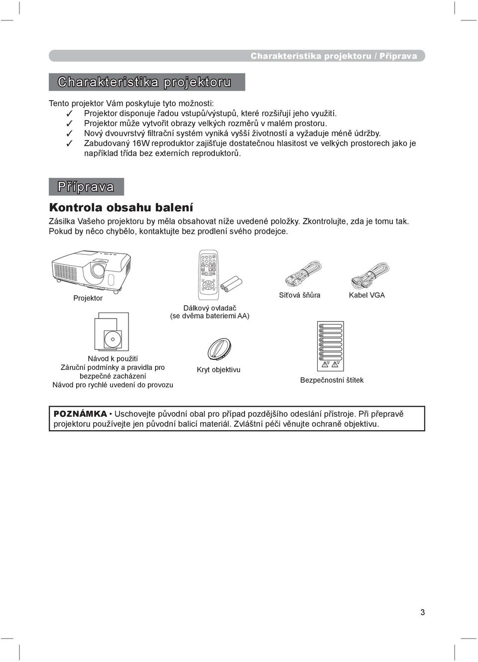 projektor Vám poskytuje tyto možnosti: Projektor disponuje řadou vstupů/výstupů, které rozšiřují jeho využití. Projektor může vytvořit obrazy velkých rozměrů v malém prostoru.