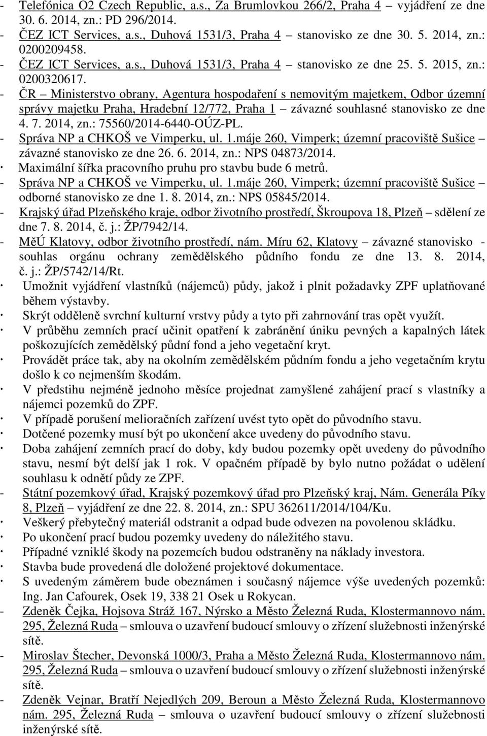 - ČR Ministerstvo obrany, Agentura hospodaření s nemovitým majetkem, Odbor územní správy majetku Praha, Hradební 12/772, Praha 1 závazné souhlasné stanovisko ze dne 4. 7. 2014, zn.