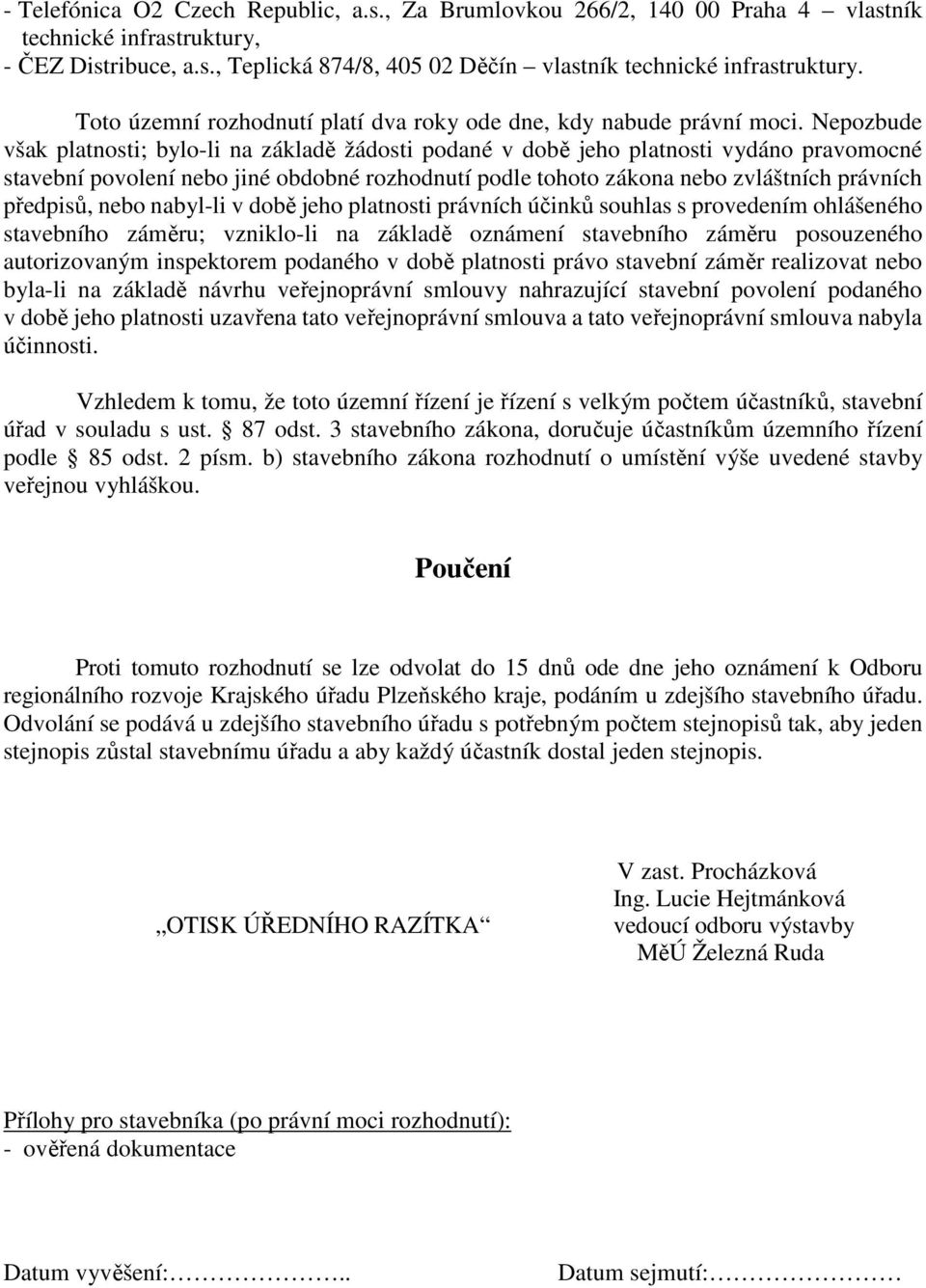 Nepozbude však platnosti; bylo-li na základě žádosti podané v době jeho platnosti vydáno pravomocné stavební povolení nebo jiné obdobné rozhodnutí podle tohoto zákona nebo zvláštních právních