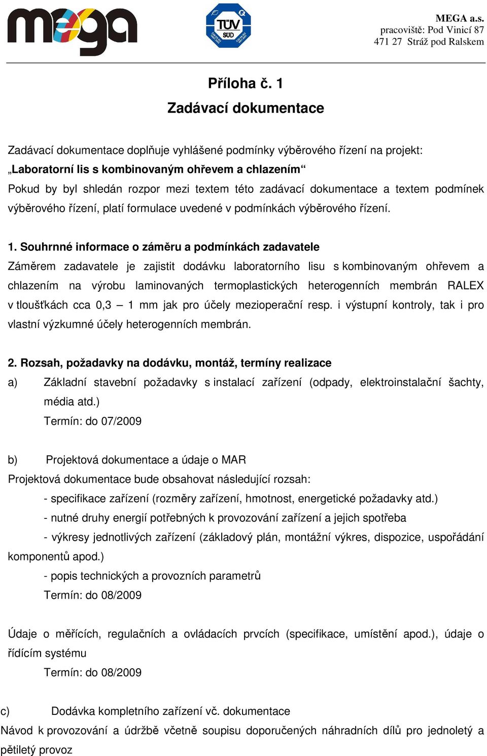 zadávací dokumentace a textem podmínek výběrového řízení, platí formulace uvedené v podmínkách výběrového řízení. 1.