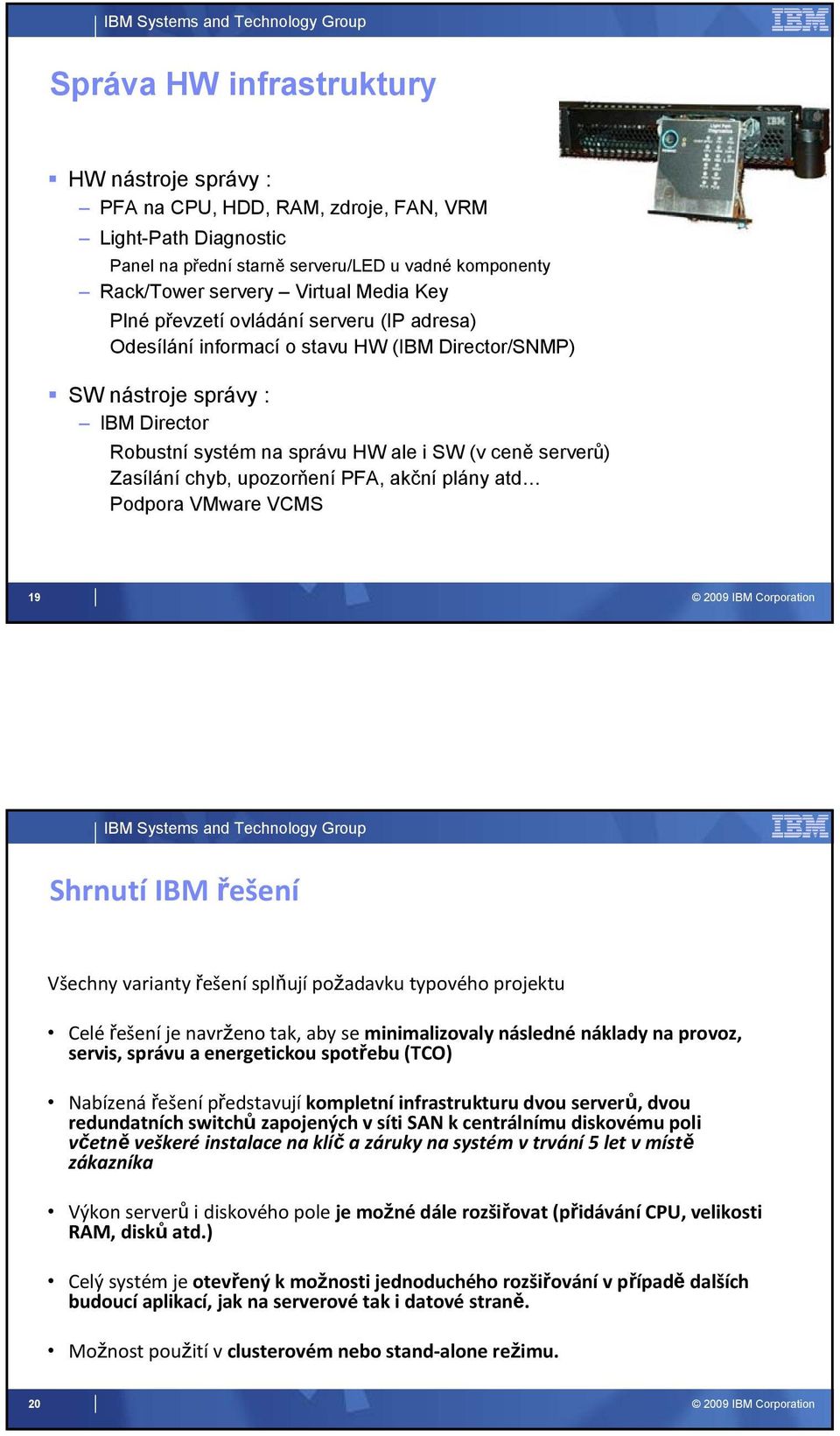 upozorňení PFA, akční plány atd Podpora VMware VCMS 19 Shrnutí IBM řešení Všechny varianty řešení splňují požadavku typového projektu Celé řešení je navrženo tak, aby se minimalizovaly následné