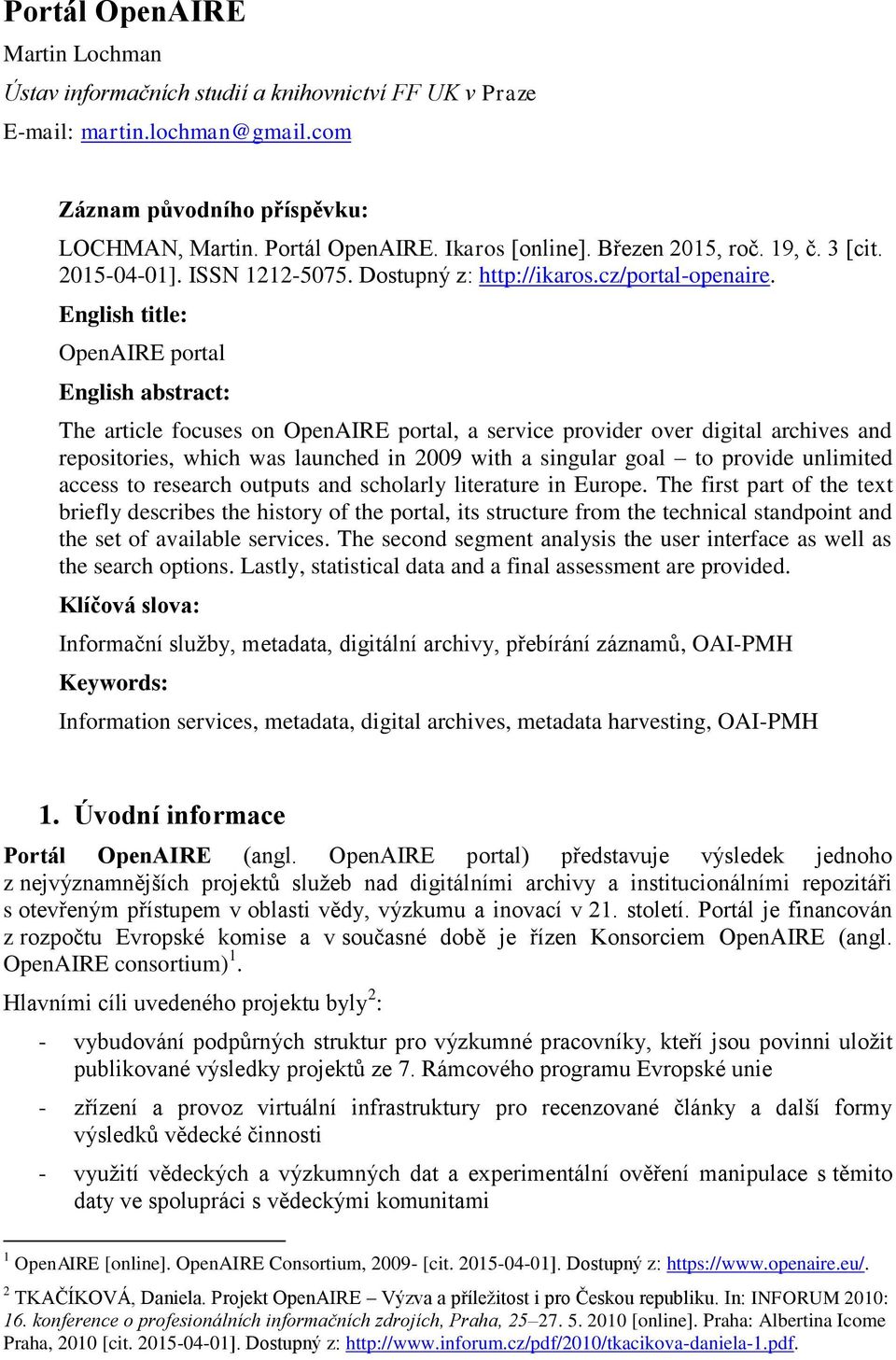 English title: OpenAIRE portal English abstract: The article focuses on OpenAIRE portal, a service provider over digital archives and repositories, which was launched in 2009 with a singular goal to