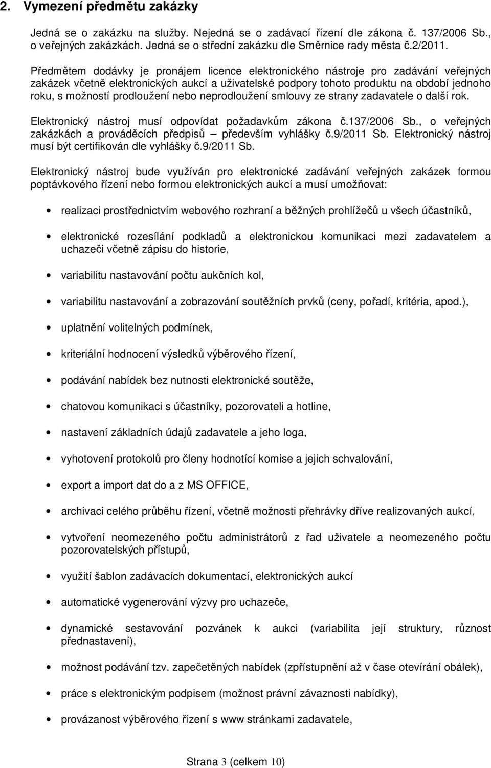 prodloužení nebo neprodloužení smlouvy ze strany zadavatele o další rok. Elektronický nástroj musí odpovídat požadavkům zákona č.137/2006 Sb.