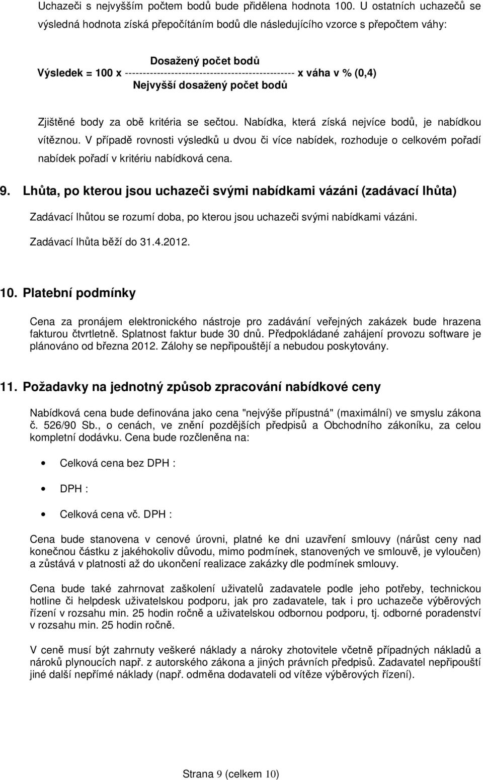 váha v % (0,4) Nejvyšší dosažený počet bodů Zjištěné body za obě kritéria se sečtou. Nabídka, která získá nejvíce bodů, je nabídkou vítěznou.