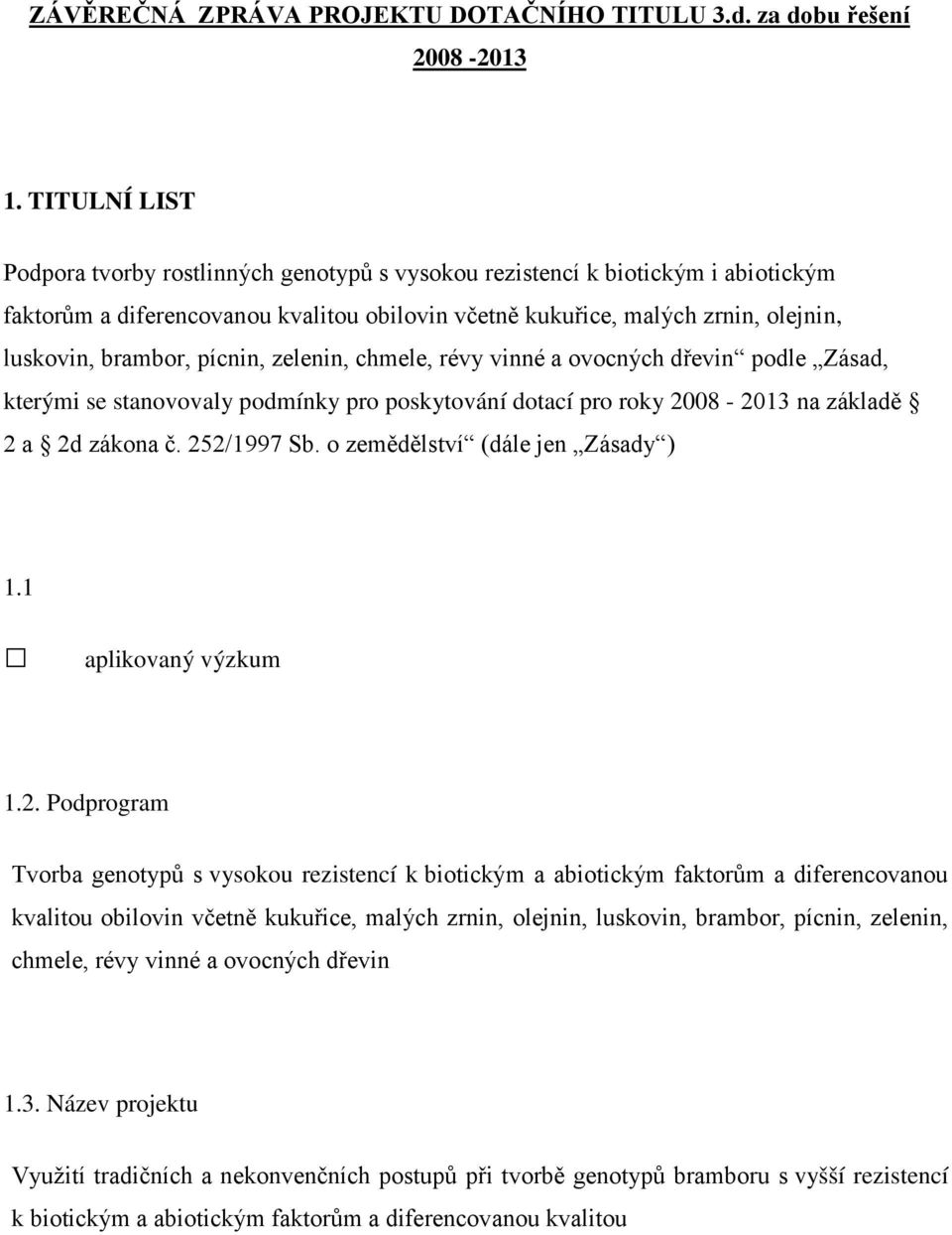 pícnin, zelenin, chmele, révy vinné a ovocných dřevin podle Zásad, kterými se stanovovaly podmínky pro poskytování dotací pro roky 2008-2013 na základě 2 a 2d zákona č. 252/1997 Sb.