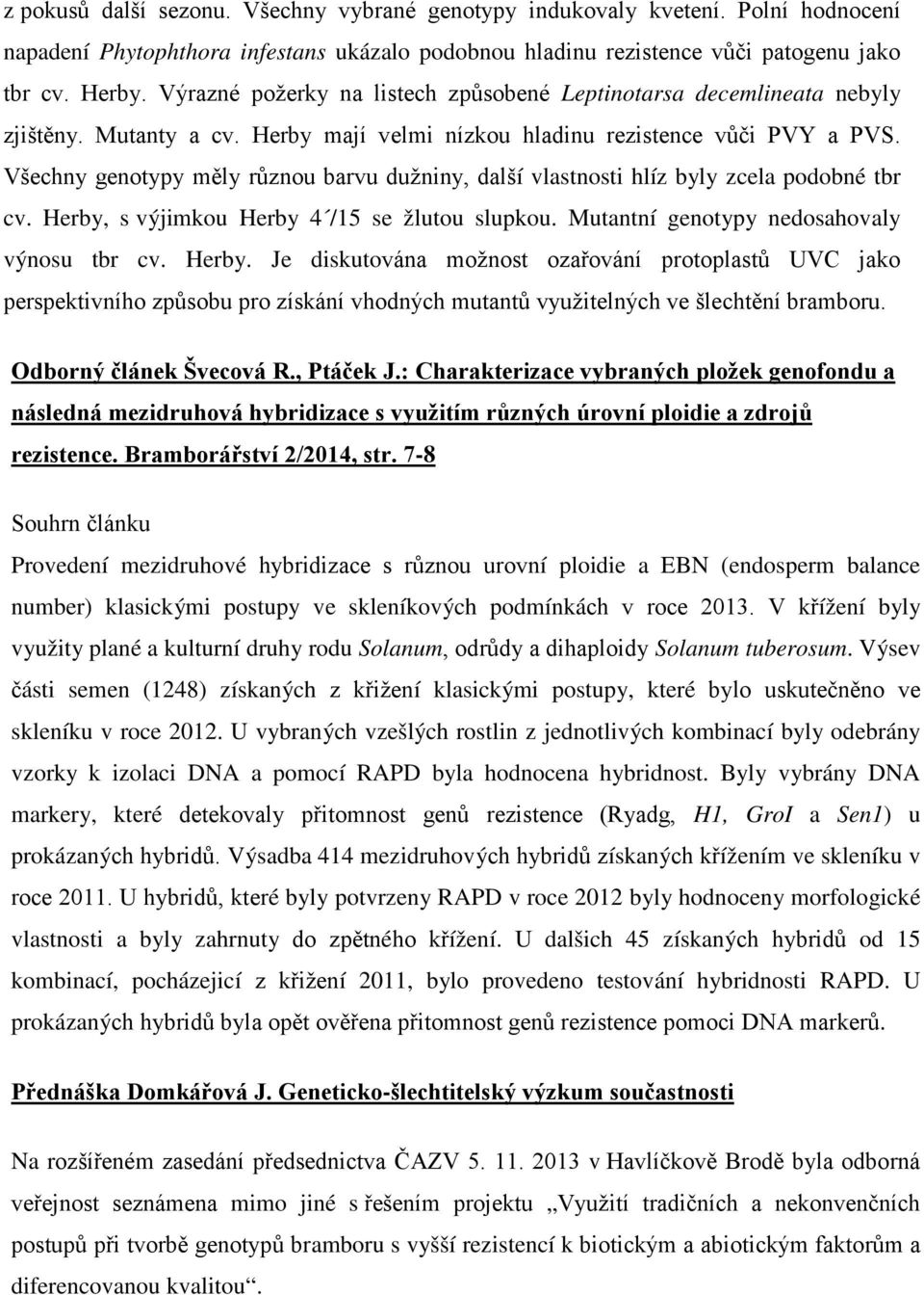 Všechny genotypy měly různou barvu dužniny, další vlastnosti hlíz byly zcela podobné tbr cv. Herby,