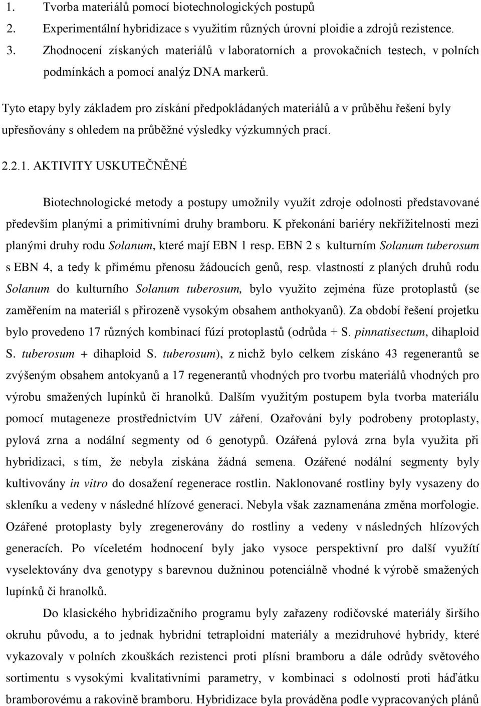 Tyto etapy byly základem pro získání předpokládaných materiálů a v průběhu řešení byly upřesňovány s ohledem na průběžné výsledky výzkumných prací. 2.2.1.