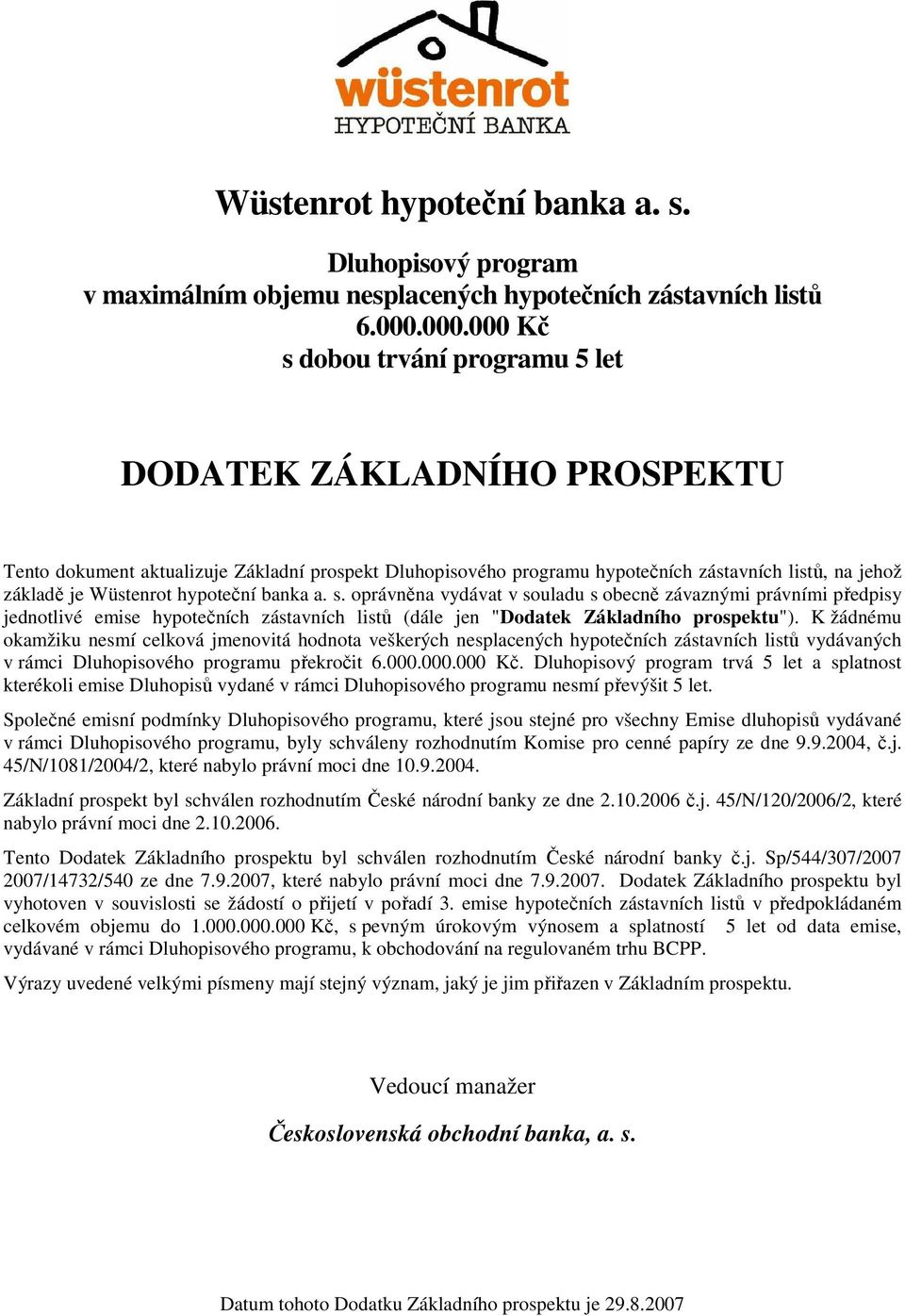 hypoteční banka a. s. oprávněna vydávat v souladu s obecně závaznými právními předpisy jednotlivé emise hypotečních zástavních listů (dále jen "Dodatek Základního prospektu").