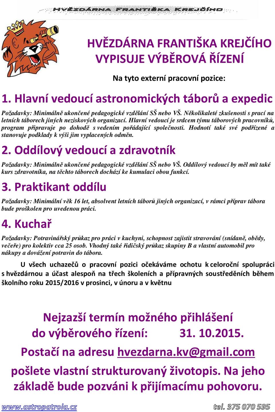 Hodnotí také své podřízené a stanovuje podklady k výši jim vyplacených odměn. 2. Oddílový vedoucí a zdravotník Požadavky: Minimálně ukončené pedagogické vzdělání SŠ nebo VŠ.