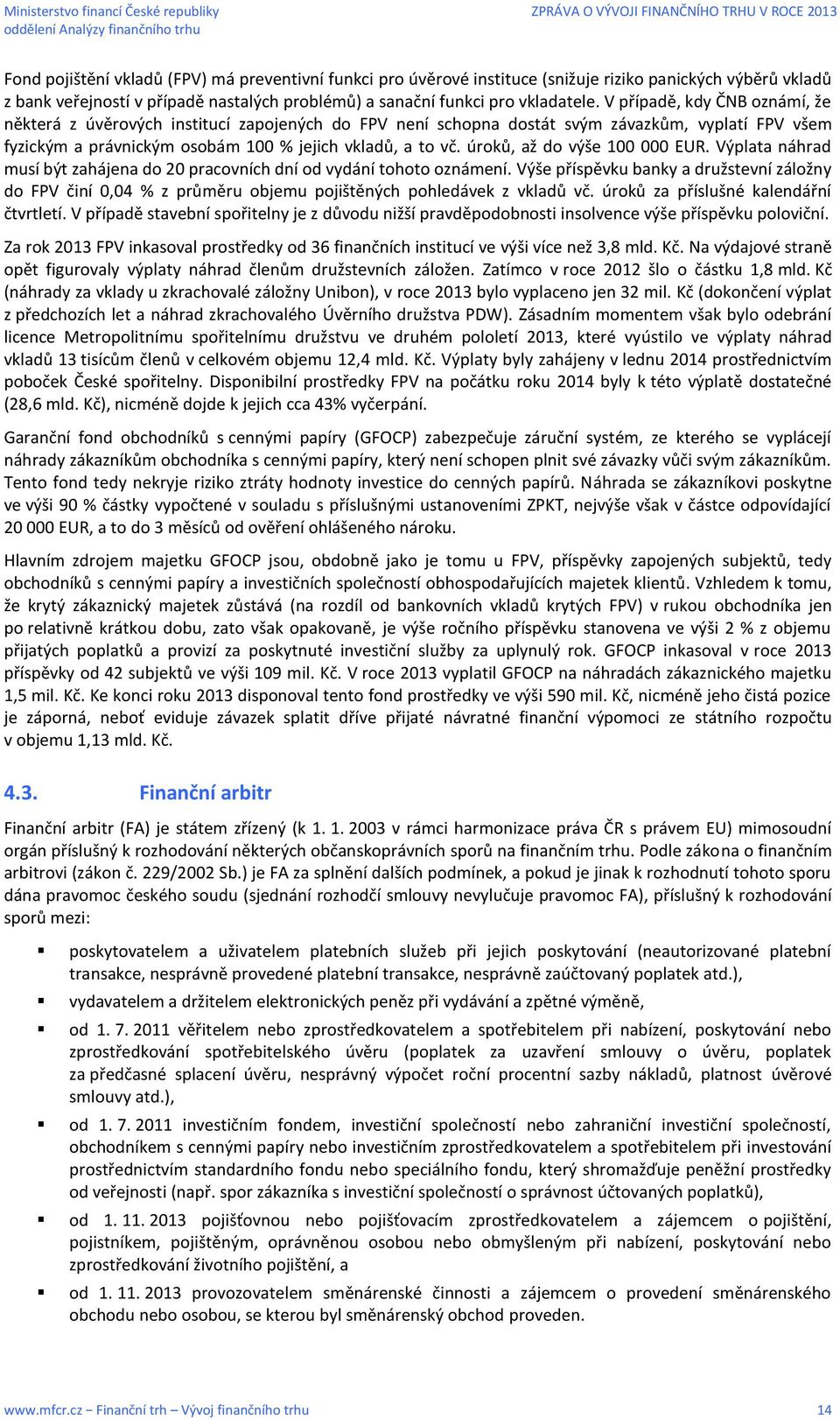 úroků, až do výše 100 000 EUR. Výplata náhrad musí být zahájena do 20 pracovních dní od vydání tohoto oznámení.