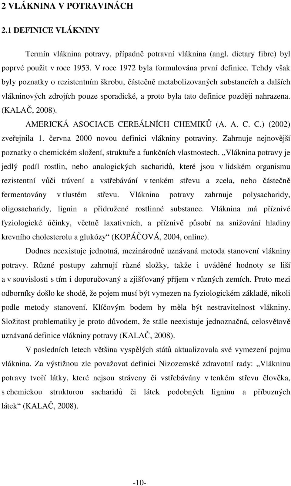 AMERICKÁ ASOCIACE CEREÁLNÍCH CHEMIKŮ (A. A. C. C.) (2002) zveřejnila 1. června 2000 novou definici vlákniny potraviny.