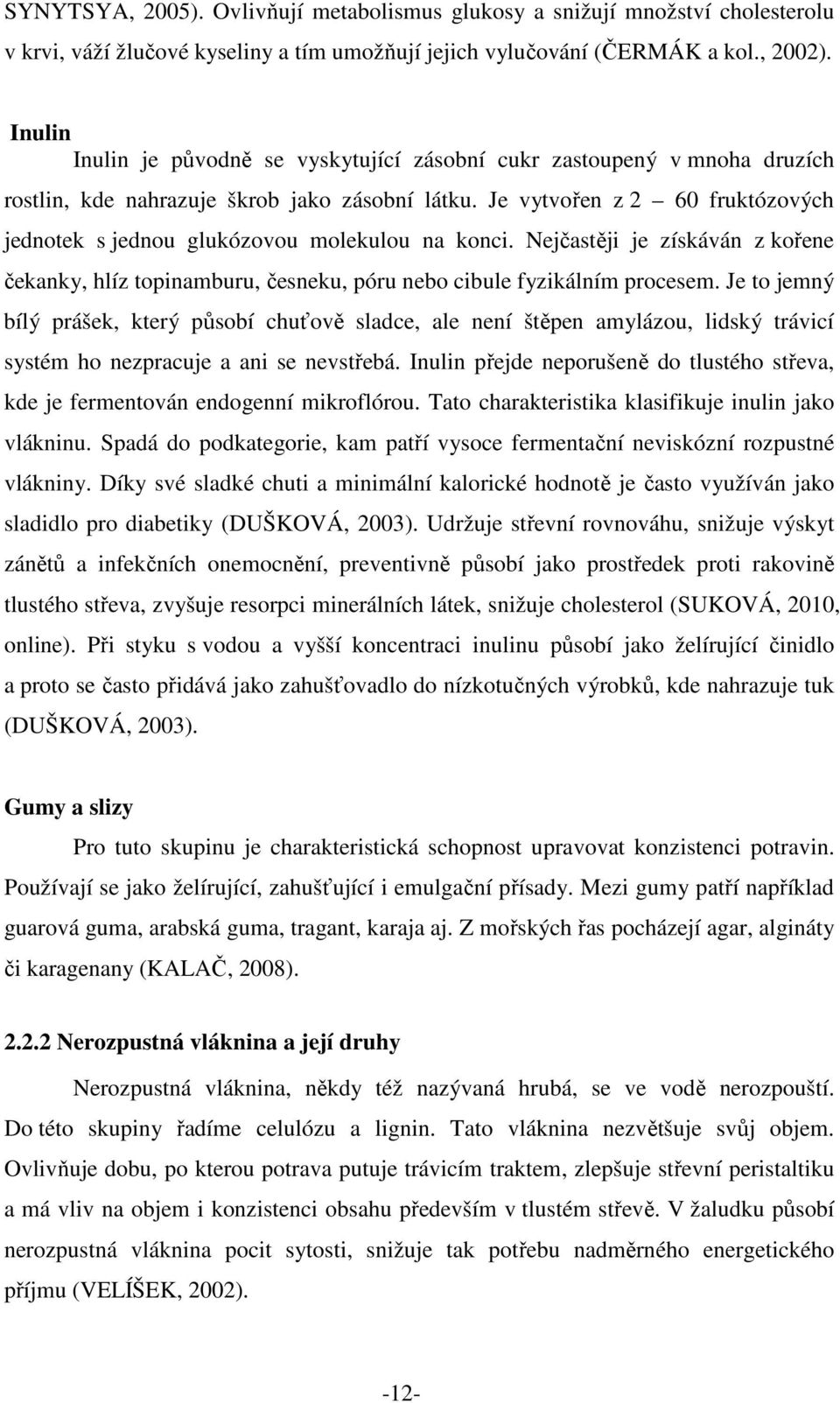 Je vytvořen z 2 60 fruktózových jednotek s jednou glukózovou molekulou na konci. Nejčastěji je získáván z kořene čekanky, hlíz topinamburu, česneku, póru nebo cibule fyzikálním procesem.