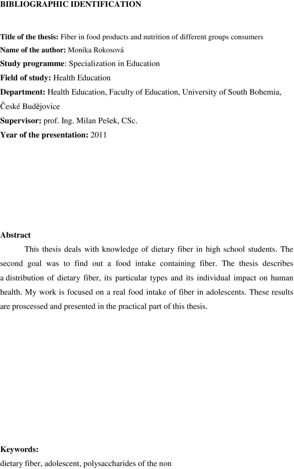 Year of the presentation: 2011 Abstract This thesis deals with knowledge of dietary fiber in high school students. The second goal was to find out a food intake containing fiber.