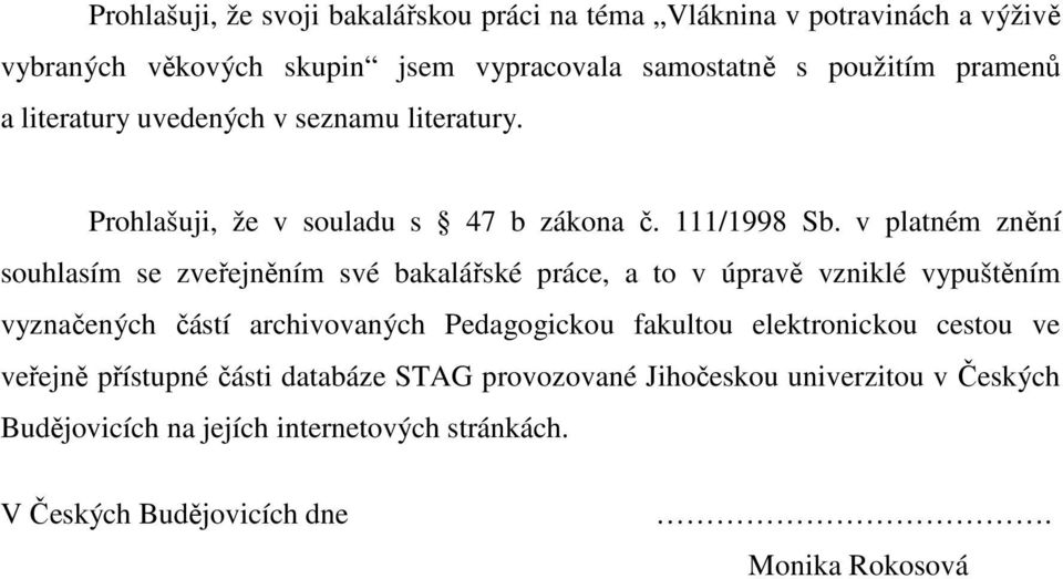 v platném znění souhlasím se zveřejněním své bakalářské práce, a to v úpravě vzniklé vypuštěním vyznačených částí archivovaných Pedagogickou fakultou